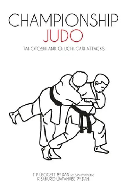 Championship Judo: Tai-Otoshi and O-Uchi-Gari Attacks by T. P. Leggett