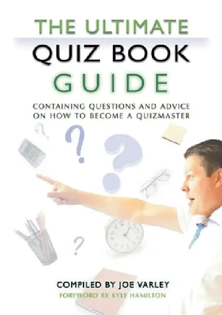 The Ultimate Quiz Book Guide: Containing questions and advice on how to become a quizmaster by Joe Varley