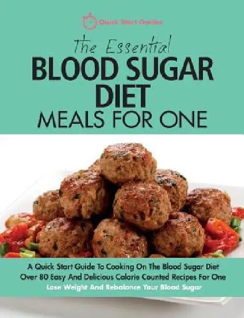 The Essential Blood Sugar Diet Meals For One: A Quick Start Guide To Cooking On The Blood Sugar Diet. Over 80 Easy And Delicious Calorie Counted Recip by Quick Start Guides