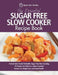 The Essential Sugar Free Slow Cooker Recipe Book: A Quick Start Guide To Healthy Sugar Free Slow Cooking. 90 Simple And Delicious Calorie Counted Reci by Quick Start Guides