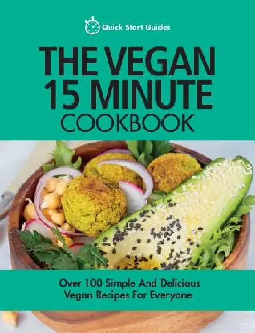 The Vegan 15 Minute Cookbook: Over 100 Simple and Delicious Vegan Recipes for Everyone by Quick Start Guides