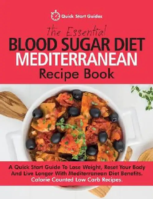 The Essential Blood Sugar Diet Mediterranean Recipe Book: A Quick Start Guide To Lose Weight, Reset Your Body And Live Longer With Mediterranean Diet by Quick Start Guides