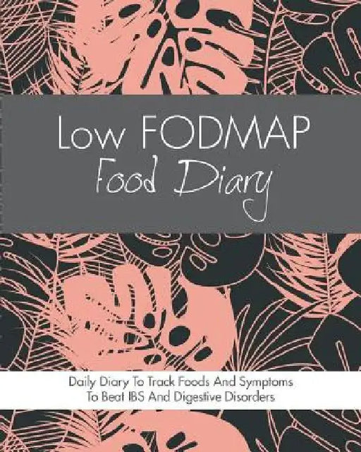 Low FODMAP Food Diary: Diet Diary To Track Foods And Symptoms To Beat IBS, Crohns Disease, Coeliac Disease, Acid Reflux And Other Digestive Disorders by Quick Start Guides