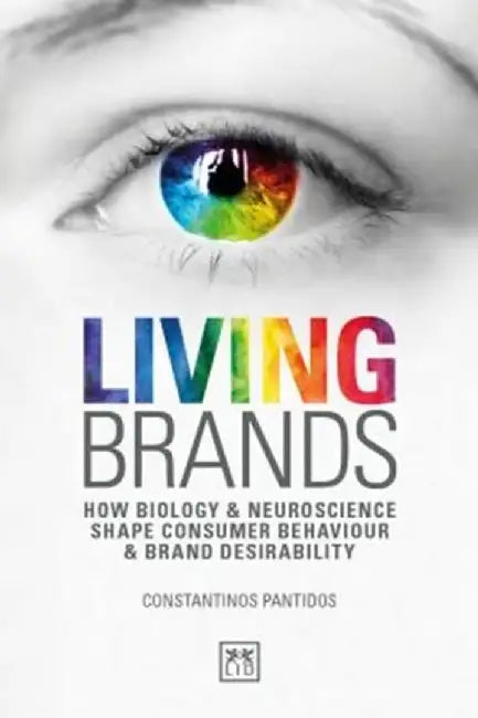 Living Brands: How Biology and Neuroscience Shape Consumer Behaviour and Brand Desirability by Constantinos Pantidos