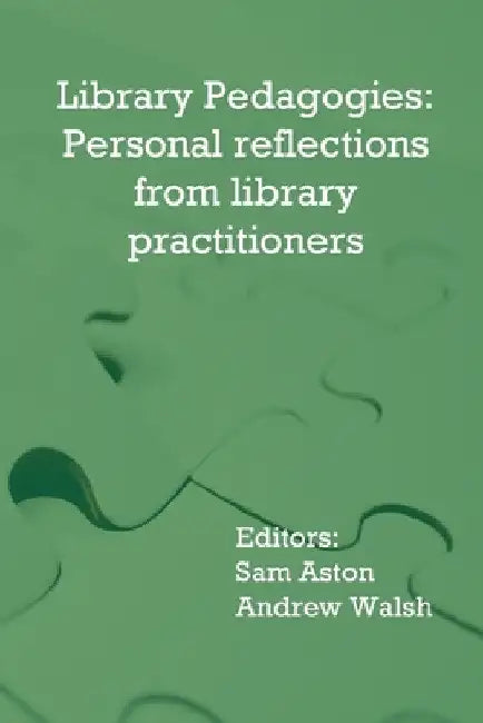 Library Pedagogies: Personal reflections from library practitioners by Sam Aston