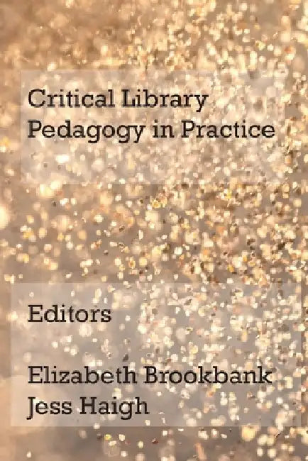 Critical Library Pedagogy in Practice by Elizabeth Brookbank