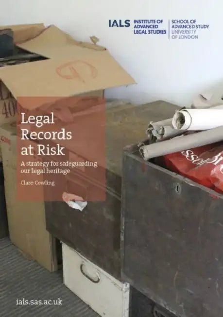 Legal Records at Risk: A strategy for safeguarding our legal heritage by Clare Cowling