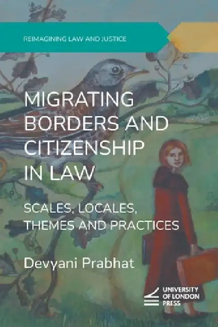 Migrating Borders and Citizenship in Law: Scales, Locales, Themes and Practices by Devyani Prabhat