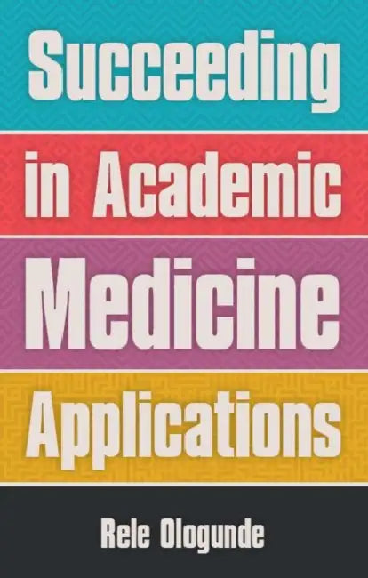 Succeeding in Academic Medicine Applications by Rele Ologunde