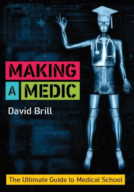 Making a Medic: The Ultimate Guide to Medical School by David, MBBS, BSc Neuroscience, MSc Science Communication (Foundation Trainee Doctor, Royal Free London NHS Foundation Trust) Brill