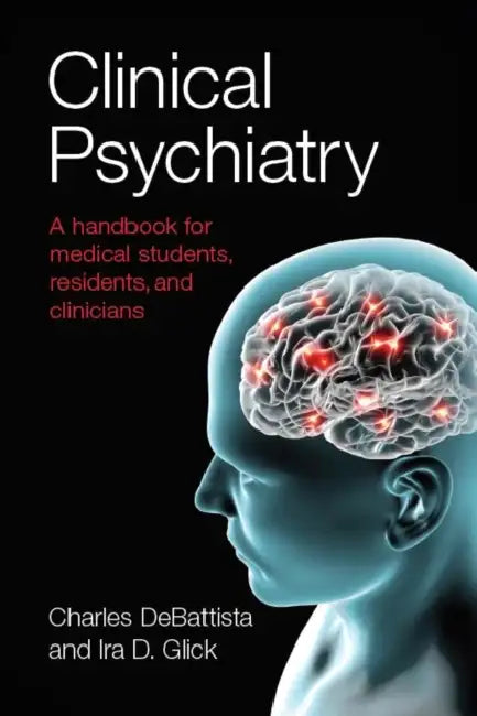Clinical Psychiatry: A Handbook for Medical Students, Residents, and Clinicians by Charles DeBattista, Ira D. Glick