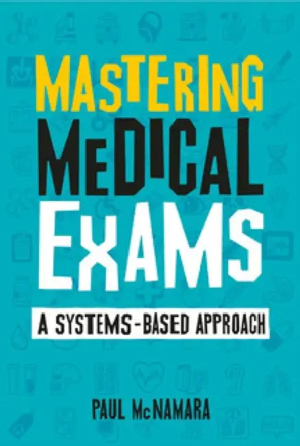 Mastering Medical Exams: A systems-based approach by Paul (Registrar in General Practice, Glasgow, Honorary Clinical Lecturer, University of Glasgow School of Medicine) McNamara
