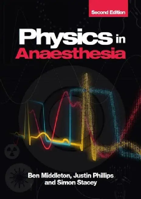 Physics in Anaesthesia, 2nd Edition by Ben Middleton
