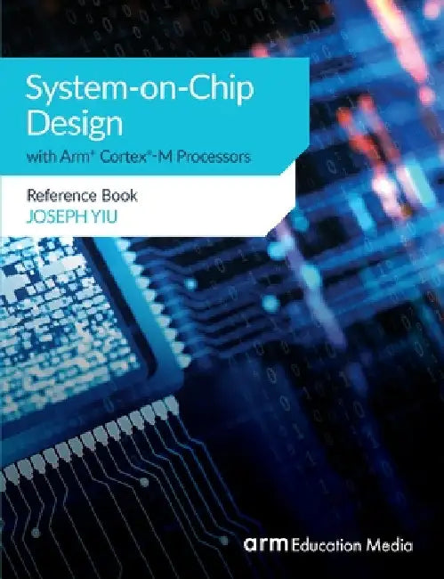 System-on-Chip Design with Arm(R) Cortex(R)-M Processors: Reference Book by Joseph Yiu