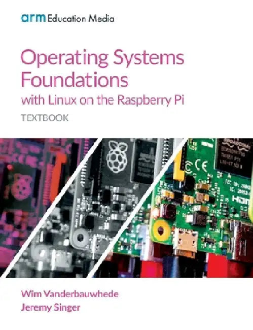 Operating Systems Foundations with Linux on the Raspberry Pi: Textbook by Wim Vanderbauwhede