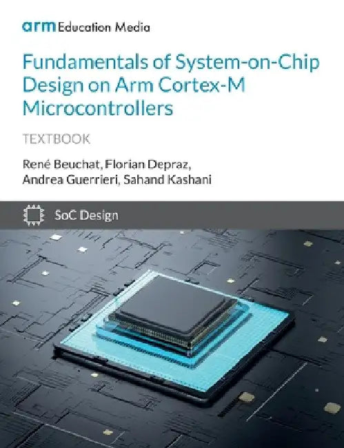 Fundamentals of System-on-Chip Design on Arm Cortex-M Microcontrollers by René Beuchat