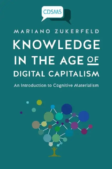Knowledge in the Age of Digital Capitalism: An Introduction to Cognitive Materialism by Mariano Zukerfeld