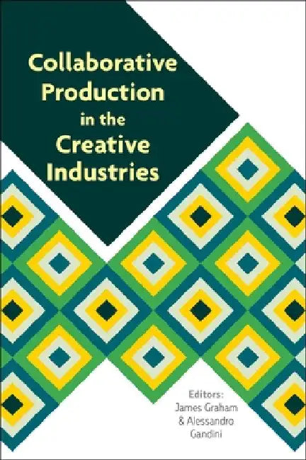 Collaborative Production in the Creative Industries by James Graham