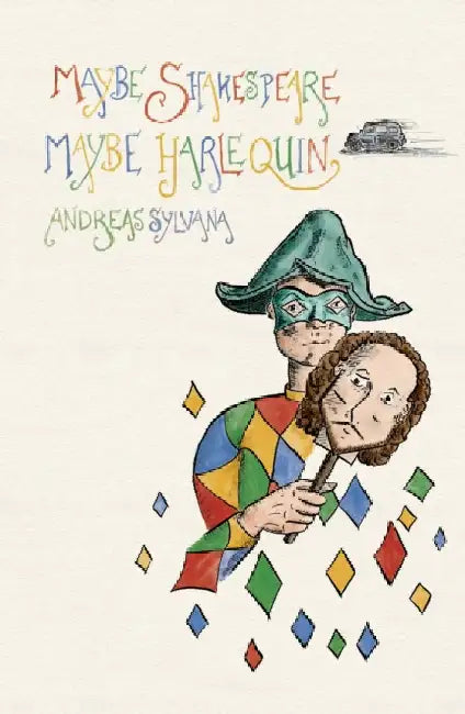 Maybe Shakespeare, Maybe Harlequin: Fragments from a Comedy by Andreas Sylvana