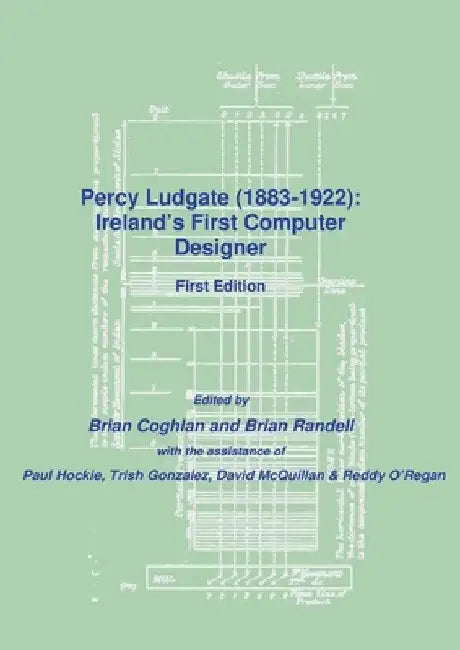 Percy Ludgate (1883-1922): Ireland's First Computer Designer by Brian Coghlan