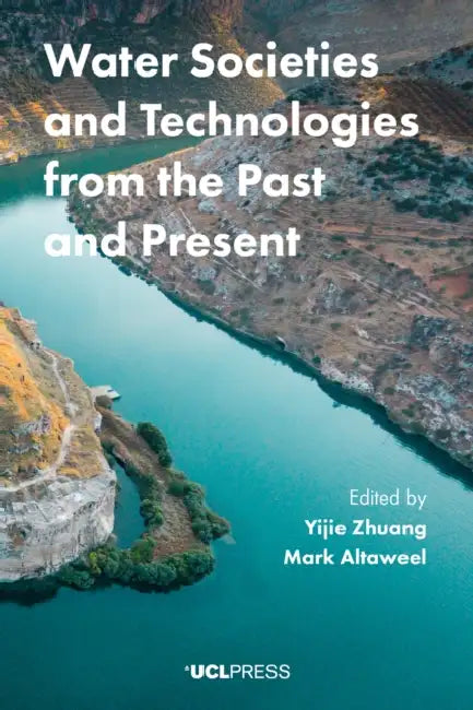 Water Societies and Technologies from the Past and Present by Mark Altaweel, Yijie Zhuang
