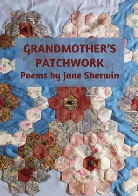 Grandmother's Patchwork: Poems by Jane Sherwin by Jane Sherwin