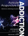 Auricular Acupuncture and Addiction: Mechanisms, Methodology and Practice by Kim Wager, Sue Cox