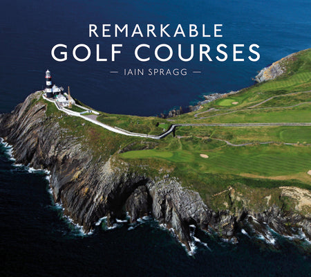 Remarkable Golf Courses by Iain Spragg