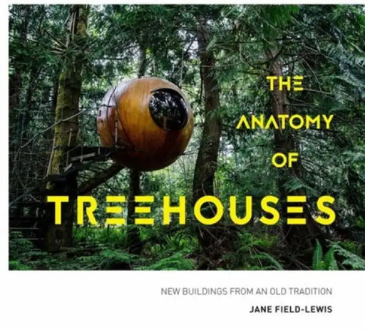 The Anatomy of Treehouses by Jane Field-Lewis