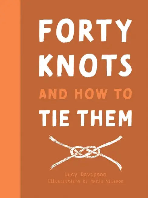Forty Knots and How to Tie Them by Lucy Davidson