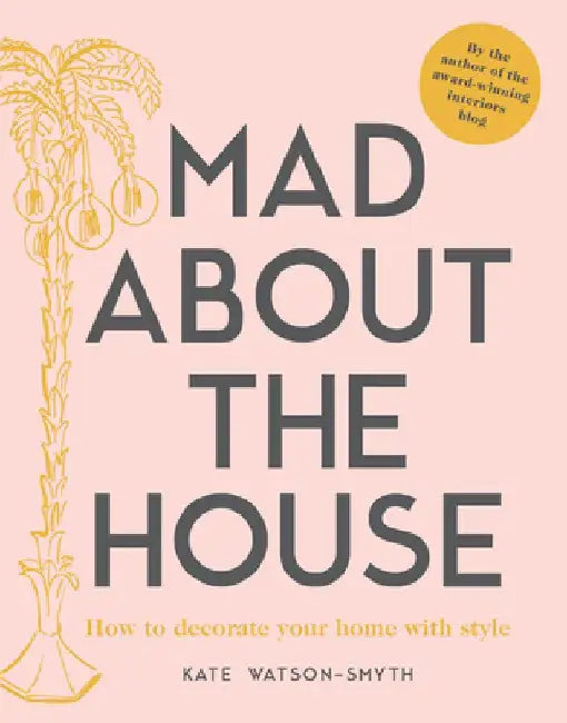 Mad about the House: A Decorating Handbook by Kate Watson-Smyth
