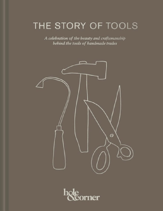The Story of Tools: A Celebration of the Beauty and Craftsmanship Behind the Tools of Handmade Trades