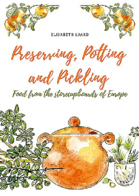 Preserving, Potting & Pickling: Food from the Storecupboards of Europe by Elisabeth Luard