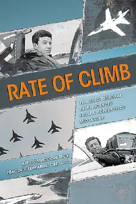 Rate of Climb: Thrilling Personal Reminiscences from a Fighter Pilot and Leader by Rick Peacock-Edwards