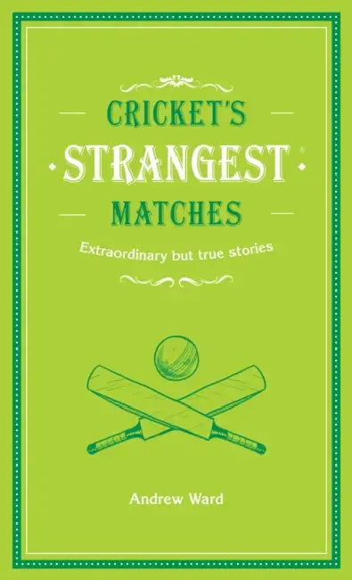 Cricket's Strangest Matches: Extraordinary But True Stories from Over a Century of Cricket by Andrew Ward