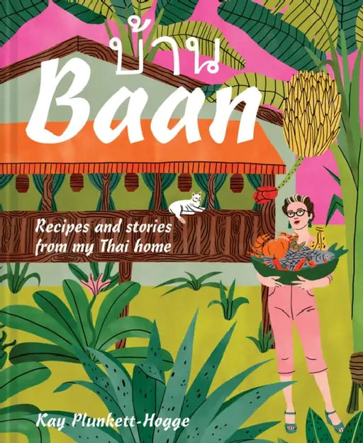Baan: Recipes And Stories From My Thai Home by Kay Plunkett-Hogge