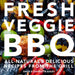Fresh Veggie BBQ: All-Natural & Delicious Recipes from the Grill by Charlotte Bailey