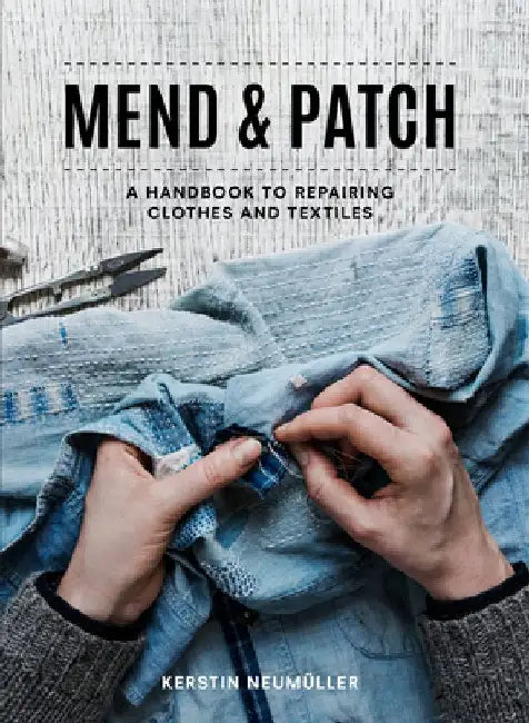 Mend & Patch: A Handbook to Repairing Clothes and Textiles by Kerstin Neumuller