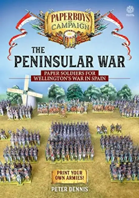 The Peninsular War: Paper Soldiers for Wellington's War in Spain by Peter Dennis