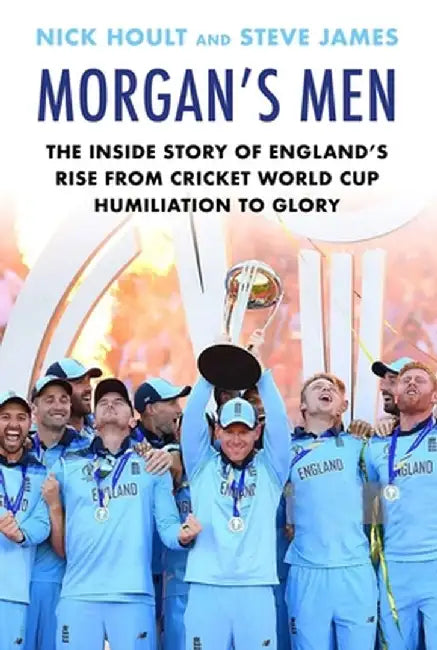 Morgan's Men: The Inside Story of England's Rise from Cricket World Cup Humiliation to Glory by Nick Hoult