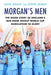 Morgan's Men: The Inside Story of England's Rise from Cricket World Cup Humiliation to Glory by Nick Hoult
