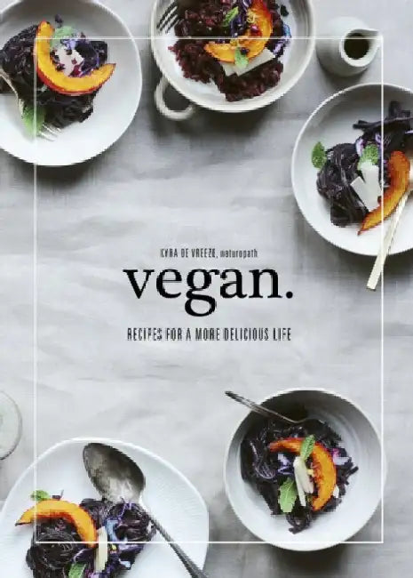 Vegan: Recipes for a More Delicious Life by Kyra de Vreeze