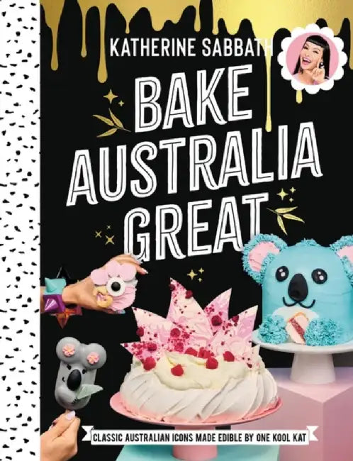 Bake Australia Great: Classic Australia Made Edible by One Kool Kat by Katherine Sabbath