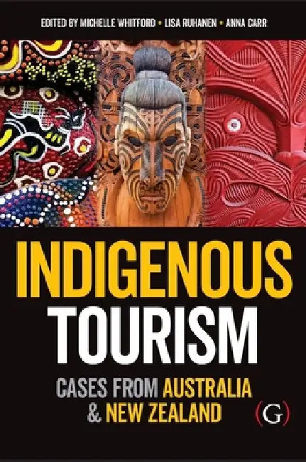 Indigenous Tourism: Cases from Australia and New Zealand by Whitford, Michelle (EDT)/ Ruhanen, Lisa (EDT)/ Carr, Anna (EDT)
