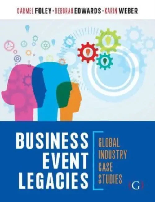 Business Event Legacies: Global industry case studies by Carmel, M.d. (EDT)/ Edwards, Deborah (EDT)/ Weber, Karin (EDT) Foley