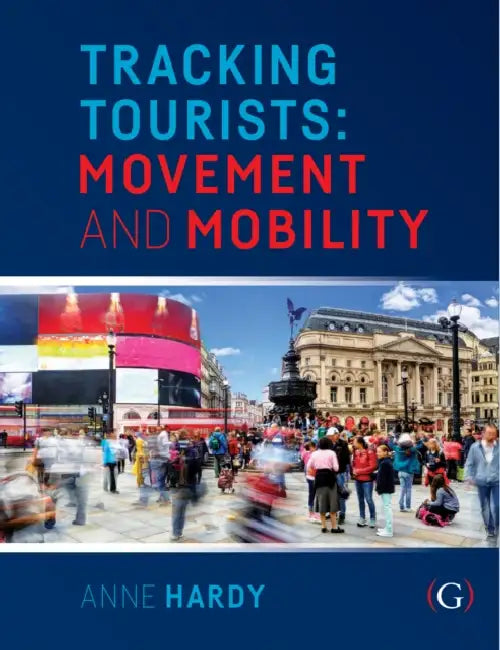 Tracking Tourists: Movement and Mobility by Dr Anne (Senior Lecturer and Director of TRENd at the Tasmanian School of Business and Economics, University of Tasmania) Hardy