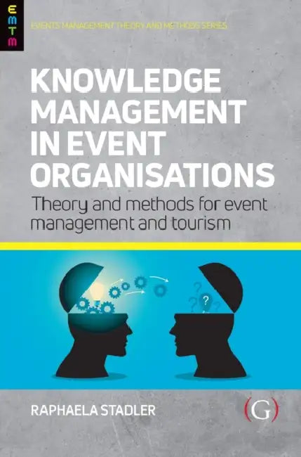 Knowledge Management in Event Organisations: Theory and Methods for Event Management and Tourism by Raphaela (Senior Lecturer in Event Management, University of Hertfordshire, UK) Staedler