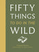 Fifty Things to Do in the Wild by Richard Skrein