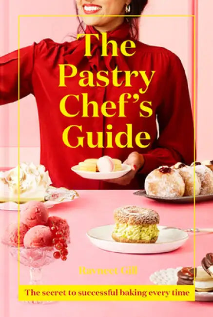The Pastry Chef's Guide: The Secret to Successful Baking Every Time by Ravneet Gill