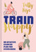 Train Happy: An Intuitive Exercise Plan for Life by Tally Rye